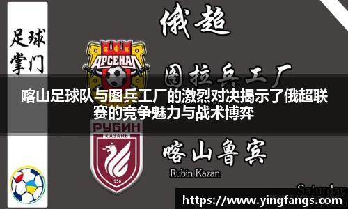 喀山足球队与图兵工厂的激烈对决揭示了俄超联赛的竞争魅力与战术博弈