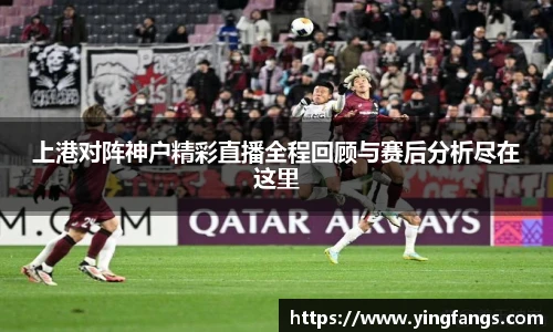 上港对阵神户精彩直播全程回顾与赛后分析尽在这里